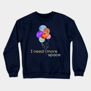 I need more space planet balloons Crewneck Sweatshirt